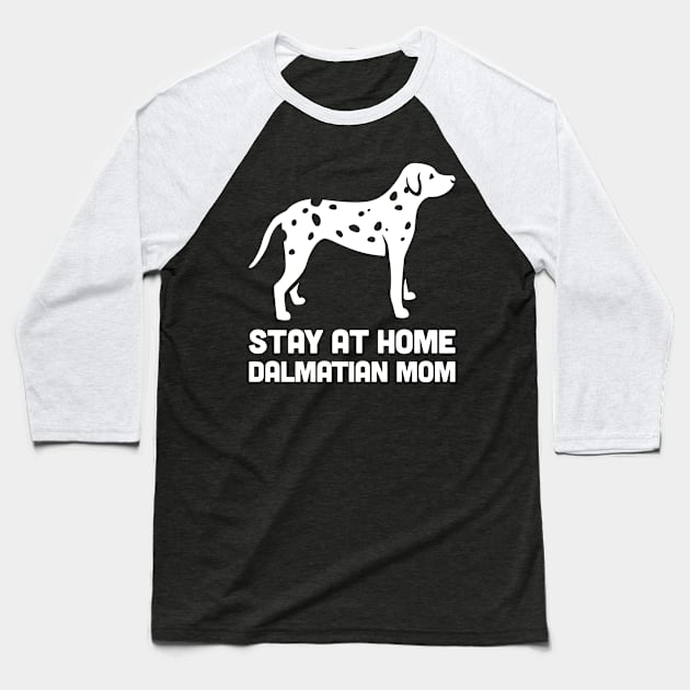 Dalmatian - Funny Stay At Home Dog Mom Baseball T-Shirt by MeatMan